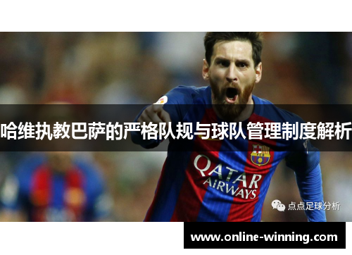 哈维执教巴萨的严格队规与球队管理制度解析