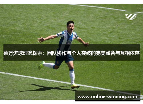 莱万进球理念探索：团队协作与个人突破的完美融合与互相依存