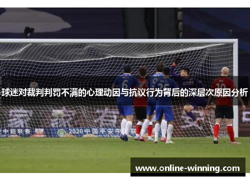 球迷对裁判判罚不满的心理动因与抗议行为背后的深层次原因分析