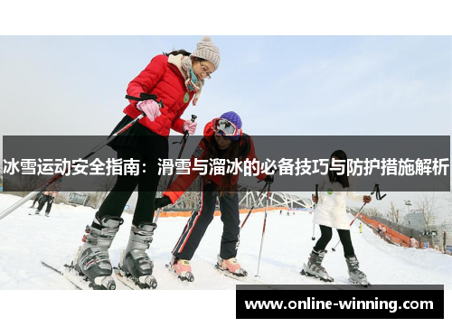 冰雪运动安全指南：滑雪与溜冰的必备技巧与防护措施解析