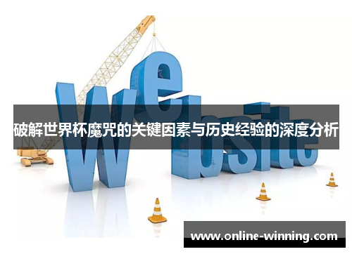 破解世界杯魔咒的关键因素与历史经验的深度分析