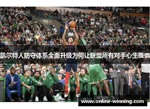 凯尔特人防守体系全面升级为何让联盟所有对手心生畏惧